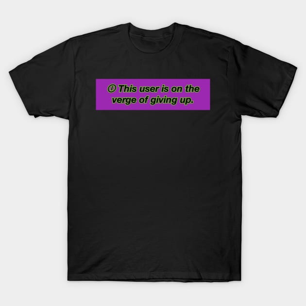 This user is on the verge of giving up T-Shirt by shorz